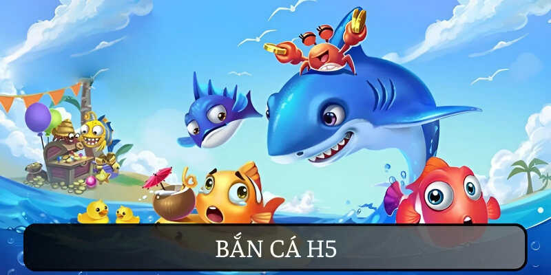 Bắn Cá H5 - Khám Phá Game Vui Nhộn, Giải Trí Cực Đỉnh