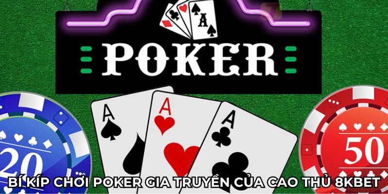 Bí kíp chơi poker gia truyền của cao thủ 8KBET