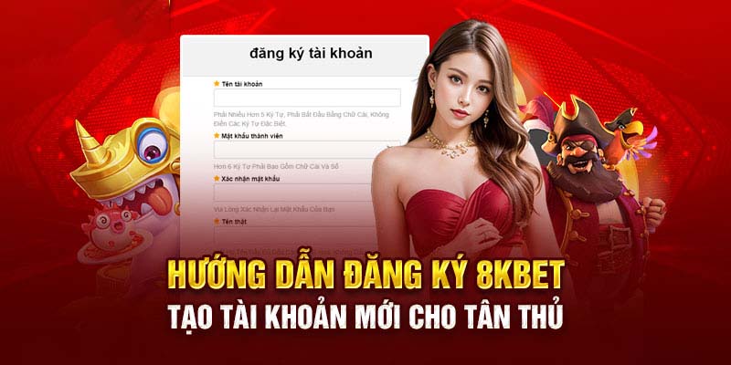 Đăng Ký 8Kbet - Hướng Dẫn Các Bước Cho Các Tân Thủ