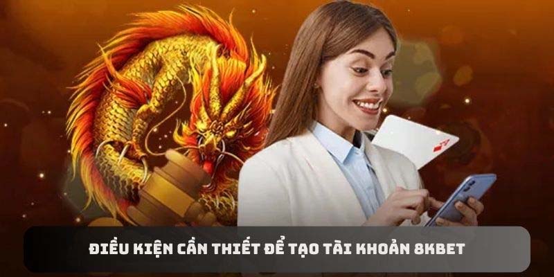 Điều kiện đăng ký 8Kbet