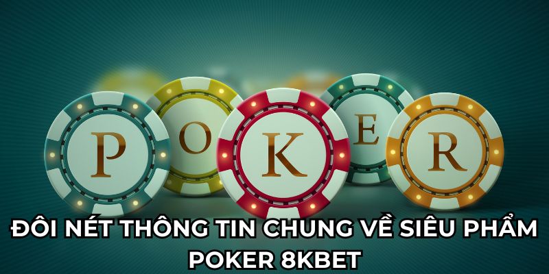 Đôi nét thông tin chung về siêu phẩm poker 8KBET