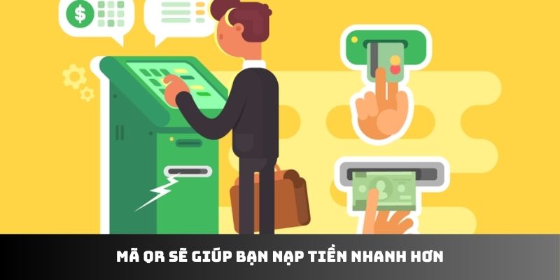 Mã QR sẽ giúp bạn nạp tiền nhanh hơn