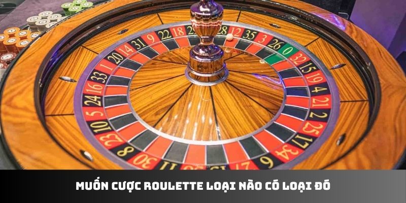 Muốn cược roulette loại nào có loại đó