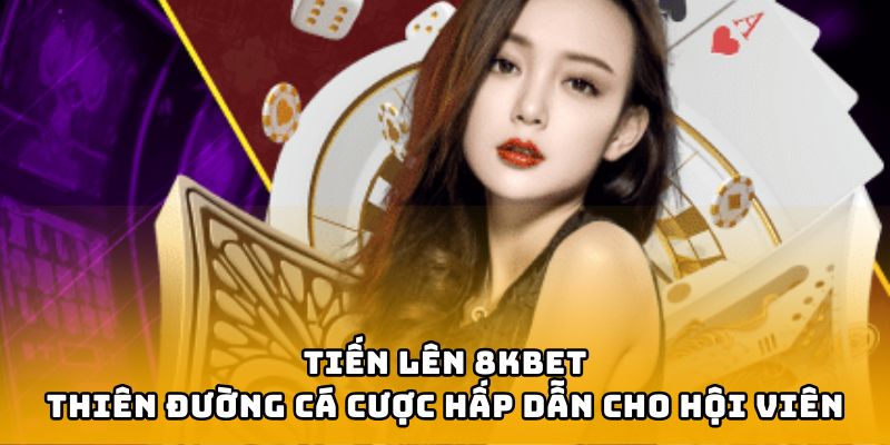 Tiến Lên 8kbet - Thiên Đường Cá Cược Hấp Dẫn Cho Hội Viên