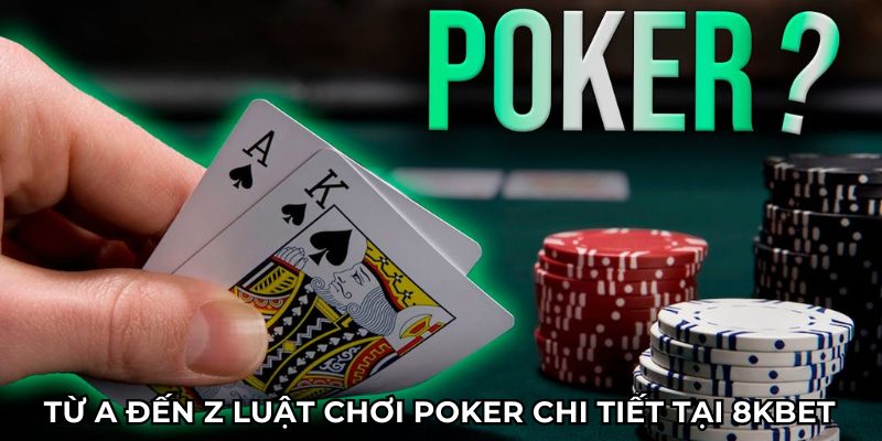 Từ A đến Z luật chơi Poker chi tiết tại 8KBET